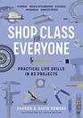 Shop Class for Everyone Practical Life Skills in 83 Projects Plumbing  Wood  Metalwork  Electrical  Mechanical  Domestic Repair