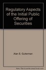 Regulatory Aspects of the Initial Public Offering of Securities