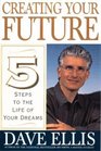 Creating Your Future  Five Steps to the Life of Your Dreams