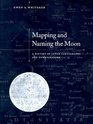 Mapping and Naming the Moon  A History of Lunar Cartography and Nomenclature