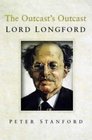 The Outcast's Outcast  A Biography of Lord Longford