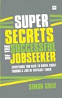 Super Secrets of the Successful Jobseeker Everything you need to know about finding a job in difficult times