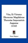 Vita Et Virtutes Eleonorae Magdalenae Theresiae Imperatricis Augustae