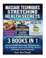 Massage Techniques Stretching Health Secrets 3 Books in 1 World's Best Massage Techniques The Greatest Stretches Of All Time  Ultimate Health  Routine Guide Book Tips and Health Secrets
