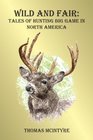 Wild And Fair Tales of Hunting Big Game in North America