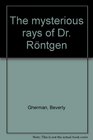 The Mysterious Rays of Dr Rontgen