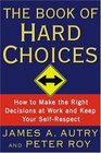 The Book of Hard Choices How to Make the Right Decisions at Work and Keep Your SelfRespect