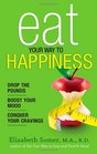 Eat Your Way to Happiness: 10 Diet Secrets to Improve Your Mood, Curb Cravings and Keep the Pounds Off