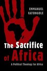 The Sacrifice of Africa A Political Theology for Africa
