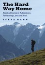 The Hard Way Home Alaska Stories of Adventure Friendship and the Hunt