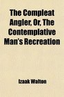 The Compleat Angler Or The Contemplative Man's Recreation