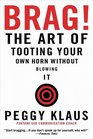 Brag! : The Art of Tooting Your Own Horn without Blowing It