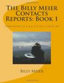 The Billy Meier Contacts Reports: Book 1: Contacts:1,2,3,4,6,7,9,10,11,18,37,38