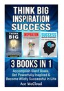 Think Big Inspiration Success 3 Books in 1 Accomplish Giant Goals Get Powerfully Inspired  Become Wildly Successful In Life