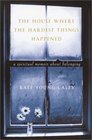 The House Where the Hardest Things Happened  A Memoir About Belonging