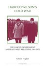 Harold Wilson's Cold War The Labour Government and EastWest Politics 19641970