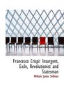 Francesco Crispi Insurgent Exile Revolutionist and Statesman