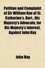 Petition and Complaint of Sir William Rae of St Catharine's Bart His Majesty's Advocate for His Majesty's Interest Against John Hay