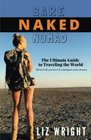 Bare Naked Nomad The ultimate guide to traveling the world with nothing more than a backpack and a dream