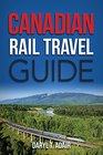 Canadian Rail Travel Guide Revised Edition