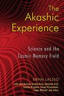 The Akashic Experience Science and the Cosmic Memory Field