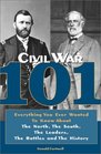 Civil War 101  Everything You Ever Wanted to Know about the North the South the Leaders the Battles and the History