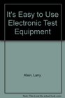 It's Easy to Use Electronic Test Equipment