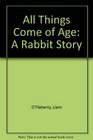All Things Come of Age A Rabbit Story