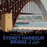 The Sydney Harbour Bridge A Life