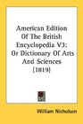 American Edition Of The British Encyclopedia V3 Or Dictionary Of Arts And Sciences