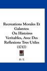 Recreations Morales Et Galantes Ou Histoires Veritables Avec Des Reflexions Tres Utiles