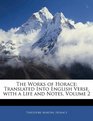 The Works of Horace Translated Into English Verse with a Life and Notes Volume 2