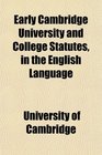 Early Cambridge University and College Statutes in the English Language