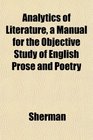 Analytics of Literature a Manual for the Objective Study of English Prose and Poetry