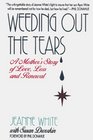 Weeding Out the Tears A Mother's Story of Love Loss and Renewal