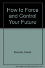 How to Force and Control Your Future