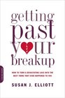 Getting Past Your Breakup How to Turn a Devastating Loss into the Best Thing That Ever Happened to You