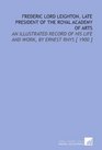 Frederic Lord Leighton Late President of the Royal Academy of Arts An Illustrated Record of His Life and Work by Ernest Rhys