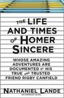 The Life and Times of Homer Sincere Whose Amazing Adventures are Documented by His True and Trusted Friend Rigby Canfield An American Novel