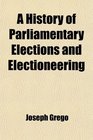 A History of Parliamentary Elections and Electioneering