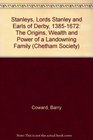 The Stanleys Lords Stanley and Earls of Derby 13851672 The Origins Wealth and Power of a Landowning Family