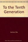 To the Tenth Generation