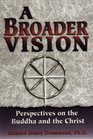 A Broader Vision Perspectives on the Buddha and the Christ