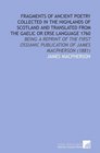 Fragments of Ancient Poetry Collected in the Highlands of Scotland and Translated From the Gaelic or Erse Language 1760 Being a Reprint of the First Ossianic Publication of James Macpherson
