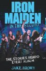 Iron Maiden In the Studio The Stories Behind Every Album