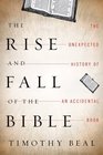 The Rise and Fall of the Bible The Unexpected History of an Accidental Book
