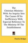 The Christian Ministry With An Inquiry Into The Causes Of Its Inefficiency With Especial Reference To The Ministry Of The Establishment