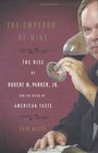 The Emperor of Wine  The Rise of Robert M Parker Jr and the Reign of American Taste