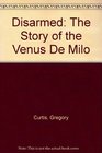 Disarmed The Story of the Venus De Milo