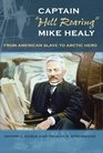 Captain Hell Roaring Mike Healy From American Slave to Arctic Hero